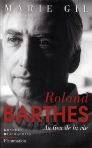 Roland Barthes. Au lieu de la vie - Gil Marie