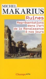 Ruines. Représentations dans l'art de la Renaissance à nos jours - Makarius Michel
