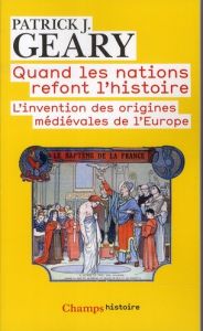 Quand les nations refont l'histoire. L'invention des origines médiévales de l'Europe - Geary Patrick - Ricard Jean-Pierre