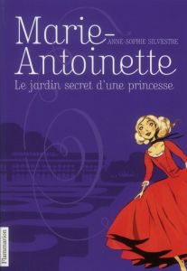 Marie-Antoinette Tome 1 : Le jardin secret d'une princesse - Silvestre Anne-Sophie