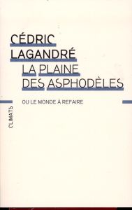 La Plaine des asphodèles ou le monde à refaire - Lagandré Cédric