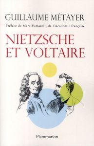 Nietzsche et Voltaire. De la liberté de l'esprit et de la civilisation - Métayer Guillaume - Fumaroli Marc