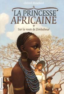 La Princesse africaine Tome 1 : Sur la route de Zimbaboué - Mouchard Christel