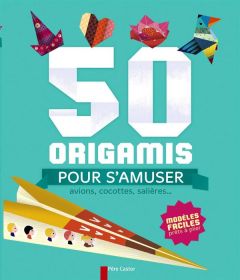 50 origamis pour s'amuser. Avions, cocottes, salières... - Cosneau Olivia - Hadid Raphaël