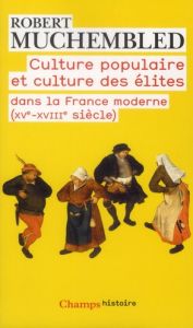 Culture populaire et culture des élites dans la France moderne (XVe-XVIIIe siècle) - Muchembled Robert