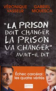 La prison doit changer, la prison va changer avait-il dit - Vasseur Véronique - Mouesca Gabriel