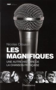 Les Magnifiques. Une autre histoire de la chanson française - Crousse Nicolas