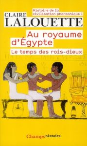 Histoire de la civilisation pharaonique/1/Au royaume d'Egypte, Le temps des rois-dieux - Lalouette Claire