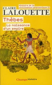Histoire de la civilisation pharaonique/2/Thèbes ou la naissance d'un empire - Lalouette Claire