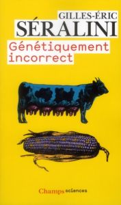 Génétiquement incorrect - Séralini Gilles-Eric