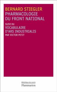 Pharmacologie du Front national. Suivi du Vocabulaire d'Ars Industrialis - Stiegler Bernard - Petit Victor
