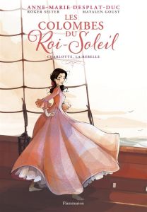 Les Colombes du Roi-Soleil (BD) Tome 3 : Charlotte, la rebelle - Desplat-Duc Anne-Marie - Seiter Roger - Goust Maya