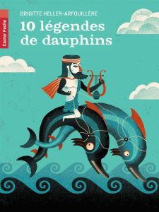 10 légendes de dauphins - Heller-Arfouillère Brigitte - Keraval Gwen