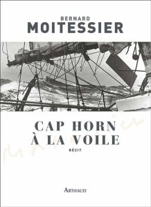 Cap Horn à la voile. 14216 milles sans escale - Moitessier Bernard - Barrault Jean-Michel