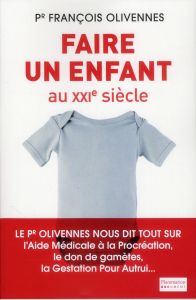 Faire un enfant au XXIe siècle - Olivennes François - Lasterade Julie