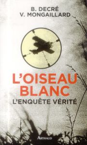L'Oiseau blanc, l'enquête vérité - Decré Bernard - Mongaillard Vincent