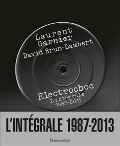 Electrochoc. L'intégrale 1987-2013 - Garnier Laurent - Brun-Lambert David