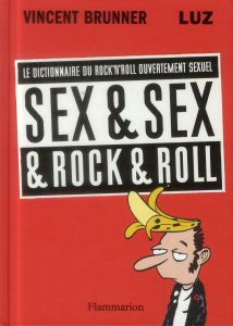 Sex & Sex & Rock & Roll. Le dictionnaire du rock'n'roll ouvertement sexuel - Brunner Vincent