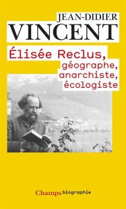 Elisée Reclus. Géographe, anarchiste, écologiste - Vincent Jean-Didier
