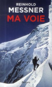 Ma voie. Bilan d'un explorateur de limites - Messner Reinhold - Germain Brice