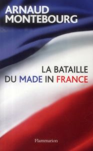 La bataille du Made in France - Montebourg Arnaud