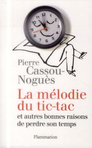 La mélodie du tic-tac et autres bonnes raisons de perdre son temps - Cassou-Noguès Pierre