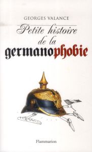 Petite histoire de la germanophobie - Valance Georges