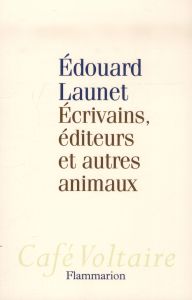 Ecrivains, éditeurs et autres animaux - Launet Edouard
