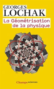 La géométrisation de la physique - Lochak Georges