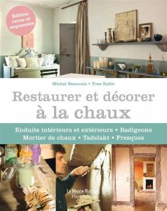 Restaurer et décorer à la chaux. Edition revue et augmentée - Beauvais Michel - Robic Yves