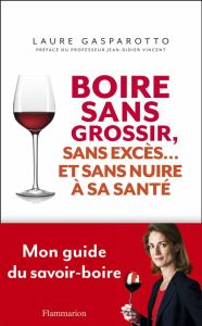 Boire sans grossir, sans excès... et sans nuire à sa santé - Gasparotto Laure - Vincent Jean-Didier