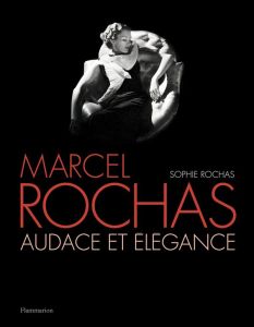 Marcel Rochas. Audace et élégance - Rochas Sophie - Hammond Francis - Saillard Olivier