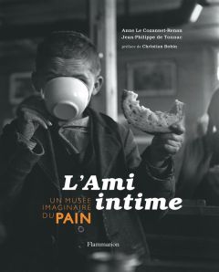 L'Ami intime. Un musée imaginaire du pain - Le Cozannet-Renan Anne - Tonnac Jean-Philippe de -