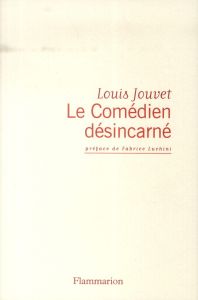 Le Comédien désincarné - Jouvet Louis - Luchini Fabrice
