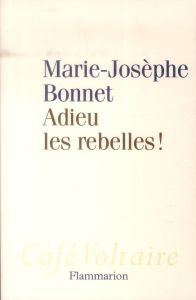Adieu les rebelles ! - Bonnet Marie-Josèphe