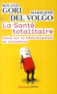 La santé totalitaire. Essai sur la médicalisation de l'existence - Gori Roland - Del Volgo Marie-José
