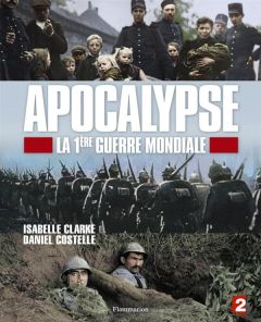 Apocalypse, la 1ère Guerre mondiale - Clarke Isabelle - Costelle Daniel