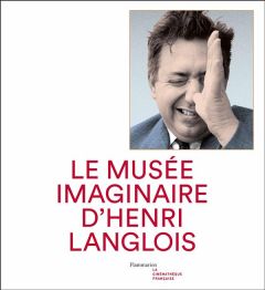 Le musée imaginaire d'Henri Langlois - Païni Dominique - Hollande François