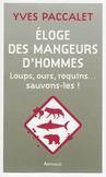 Eloge des mangeurs d'hommes. Loups, ours, requins... sauvons-les ! - Paccalet Yves