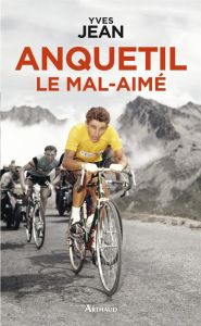 Anquetil, le mal-aimé - Jean Yves