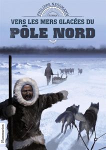 Vers les mers glacées du pôle Nord - Nessmann Philippe