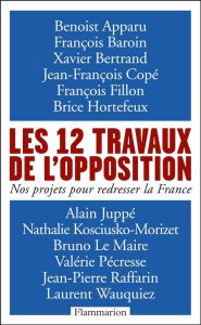 Les 12 travaux de l'opposition. Nos projets pour redresser la France - Apparu Benoist - Baroin François - Bertrand Xavier