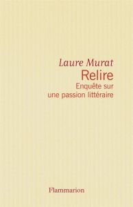 Relire. Enquête sur une passion littéraire - Murat Laure
