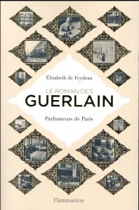 Le roman des Guerlain. Parfumeurs de Paris - Feydeau Elisabeth de