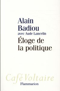 Eloge de la politique - Badiou Alain - Lancelin Aude