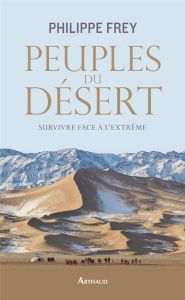 Peuples du désert. Survivre face à l'extrême - Frey Philippe - Madeline Béatrice