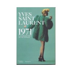 Yves Saint Laurent 1971. La collection du scandale - Saillard Olivier - Samson Alexandre - Veillon Domi
