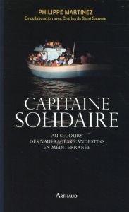 Capitaine solidaire. Au secours des naufragés clandestins en Méditerranée - Martinez Philippe - Saint Sauveur Charles de