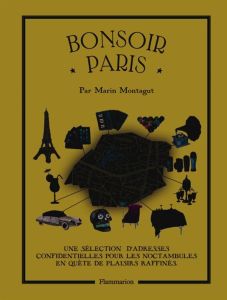 Bonsoir Paris. Une sélection d'adresses confidentielles pour les noctambules en quête de plaisirs ra - Montagut Marin