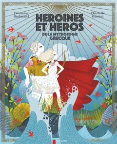Héroïnes et héros de la mythologie grecque - Rachmuhl Françoise - Gastaut Charlotte